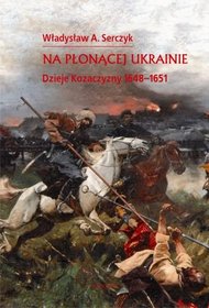 Na płonącej Ukrainie. Dzieje Kozaczyzny w latach 1648-1651