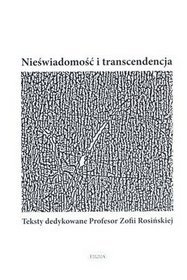 Nieświadomość i transcendencja. Teksty dedykowane Profesor Zofii Rosińskiej