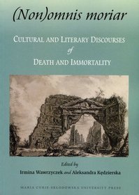 (Non)omnis moriar. Cultural and Literary Discourses of Death and Immortality
