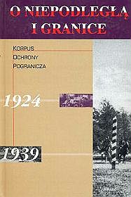 O Niepodległą i granice - tom 4. Korpus Ochrony Pogranicza 1924-1939