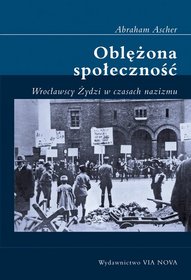 Oblężona społeczność. Wrocławscy Żydzi w czasach nazizmu