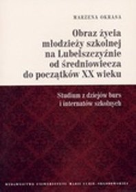 Obraz życia młodzieży szkolnej na Lubelszczyźnie od średniowiecza do początków XX wieku. Studium z dziejów burs i internatów szkolnych