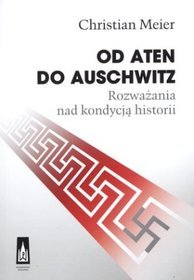 Od Aten do Auschwitz. Rozważania nad kondycją historii