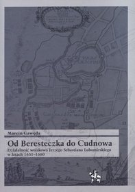 Od Beresteczka do Cudnowa. Działalność wojskowa Jerzego Sebastiana Lubomirskiego w latach 1651-1660