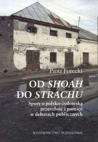 Od Shoah do strachu. Spory o polsko - żydowską przeszłość i pamięć w debatach publicznych
