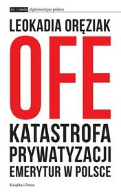 OFE. Katastrofa prywatyzacji emerytur w Polsce