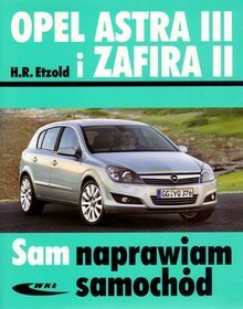 Opel Astra III i Zafira II. Sam naprawiam samochód
