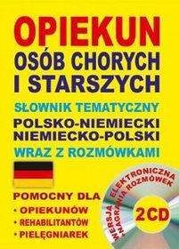 Opiekun osób chorych i starszych. Słownik tematyczny polsko-niemiecki niemiecko-polski wraz z rozmówkami + CD