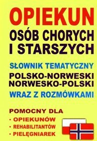 Opiekun osób chorych i starszych Słownik tematyczny polsko-norweski • norwesko-polski wraz z rozmówk