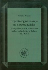 Organizacyjna reakcja na nowe zjawisko. Szkoły i instytucje pomocowe wobec uchodźców w Polsce po 2004 r.