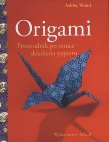 Origami. Przewodnik po sztuce składania papieru
