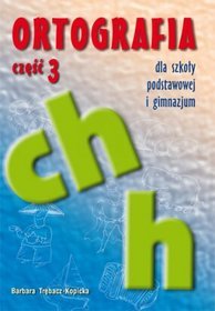 Ortografia dla szkoły podstawowej i gimnazjum, część 3. Pisownia wyrazów z ch i h