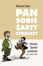 Pan sobie żarty stroisz. Humor Żydów polskich z lat 1918 - 1939