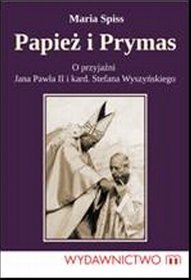 Papież i Prymas. Historia przyjaźni Jana Pawła II i kardynała Stefana Wyszyńskiego