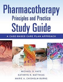 Pharmacotherapy Principles and Practice Study Guide: A Case-based Care Plan Approach