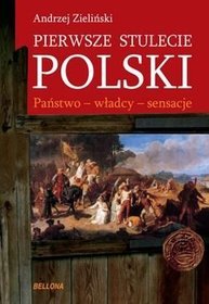 Pierwsze stulecie Polski. państwo władcy sensacje