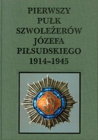 Pierwszy pułk szwoleżerów Józefa Piłsudskiego 1914-1945
