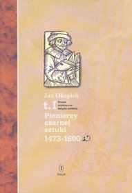 Pionierzy czarne sztuki 1473-1600. Poczet wydawców książki polskiej. Tom 1