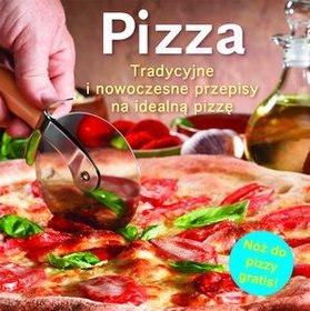 Pizza. Tradycyjne i nowoczesne przepisy na idealną pizzę