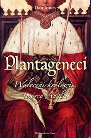 Plantageneci. Waleczni królowie, twórcy Anglii