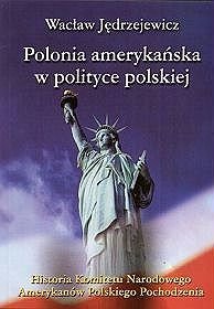 Polonia amerykańska w polityce polskiej Historia Komitetu Narodowego Amerykanów Polskiego Pochodzenia