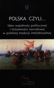 Polska czyli... Idee wspólnoty politycznej i tożsamości narodowej