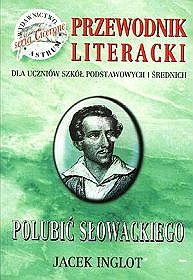 Polubić Słowackiego - przewodnik literacki dla uczniów szkół podstawowych i średnich