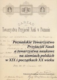 Poznańskie Towarzystwo Przyjaciół Nauk a towarzystwa naukowe na ziemiach polskich w XIX i początkach