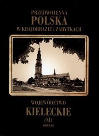 Przedwojenna Polska w krajobrazie i zabytkach. Część 11. Województwo kieleckie