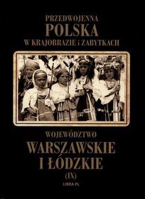 Przedwojenna Polska w krajobrazie i zabytkach. Część 9. Województwo warszawskie i łódzkie