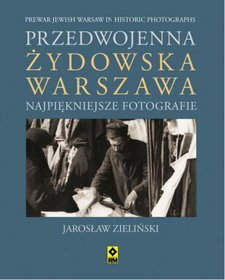 Przedwojenna żydowska Warszawa. Najpiękniejsze fotografie. Prewar Jewish Warsaw in Historic Photographs