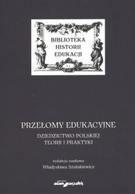 Przełomy edukacyjne. Dziedzictwo polskiej teorii i praktyki