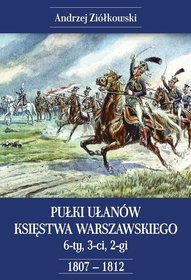 Pułki Ułanów Księstwa Warszawskiego. 6-ty, 3-ci, 2-gi 1807-1812