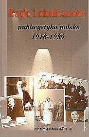 Racje i okoliczności. Puplicystyka polska 1918 - 1939