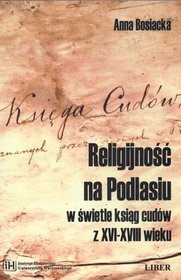 Religijność na Podlasiu w świetle ksiąg cudów z XVI-XVIII wieku