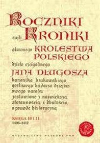 Roczniki czyli kroniki sławnego Królestwa Polskiego. Księga X-XI: 1406-1412