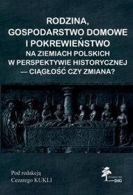 Rodzina, gospodarstwo domowe i pokrewieństwo na ziemiach polskich w perspektywie historycznej - ciągłość czy zmiana?
