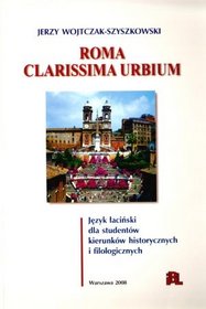 Roma Clarissima Urbium. Język łaciński dla studentów kierunków historycznych i filologicznych