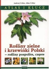 Rośliny zielne i krzewinki Polski rośliny pospolite, częste. Atlas i klucz