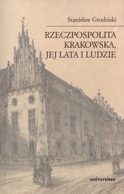Rzeczpospolita Krakowska, jej lata i ludzie