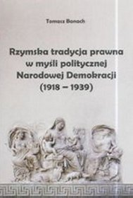 Rzymska tradycja prawna w myśli politycznej Narodowej Demokracji (1918-1939)