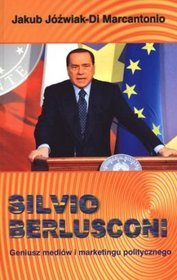 Silvio Berlusconi Geniusz mediów i marketingu politycznego