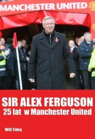 Sir Alex Fergusson. 25 lat w Manchester United