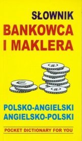 Słownik bankowca i maklera. Polsko-angielski, angielsko-polski
