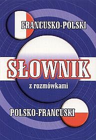 Słownik francusko-polski polsko-francuski z rozmówkami.