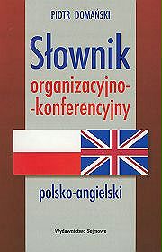 Słownik organizacyjno-konferencyjny polsko-angielski. Polish-English Dictionary of Organization and Conference Terms