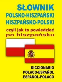 Słownik polsko - hiszpański, hiszpańsko - polski, czyli jak to powiedzieć po hiszpańsku