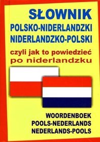Słownik polsko-niderlandzki, niderlandzko-polski, czyli jak to powiedzieć po niderlandzku