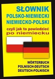 Słownik polsko-niemiecki niemiecko-polski czyli jak to powiedzieć po niemiecku