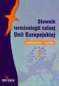 Słownik terminologii celnej Unii Europejskiej polsko-niemiecki i niemiecko-polski